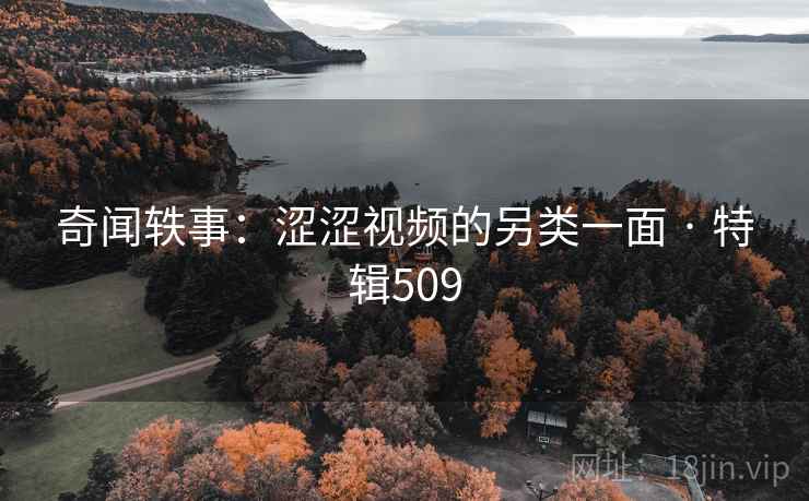 奇闻轶事:涩涩视频的另类一面 · 特辑509 第1张 奇闻轶事:涩涩视频的另类一面 · 特辑509 第1张