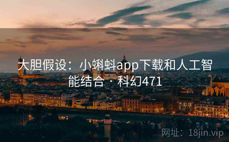 大胆假设:小蝌蚪app下载和人工智能结合 · 科幻471 第2张 大胆假设:小蝌蚪app下载和人工智能结合 · 科幻471 第2张