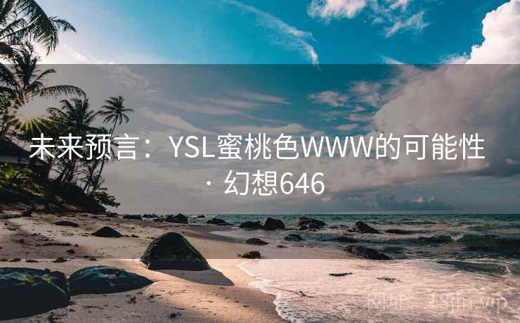 未来预言：YSL蜜桃色WWW的可能性 · 幻想646