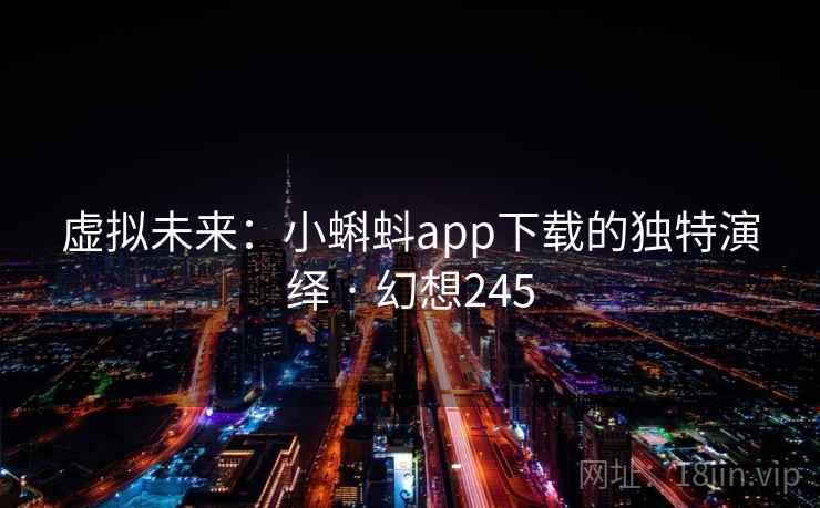 虚拟未来：小蝌蚪app下载的独特演绎 · 幻想245  第2张