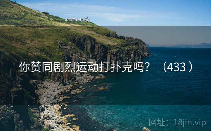 你赞同剧烈运动打扑克吗？（433 ）  第2张